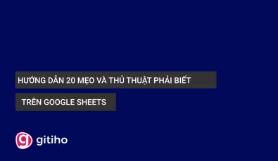 20+ Thủ thuật Google Sheet nhất định bạn phải biết